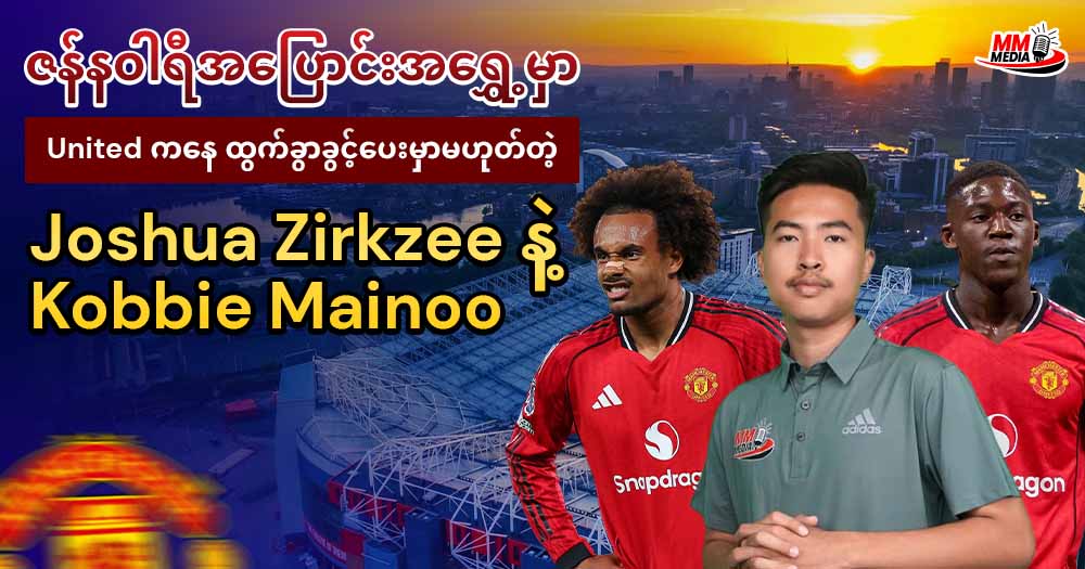 ဇန်နဝါရီအပြောင်းအရွှေ့မှာ United ကနေထွက်ခွာခွင့်ပေးမှာမဟုတ်တဲ့ Joshua Zirkzee နဲ့Kobbie Mainoo